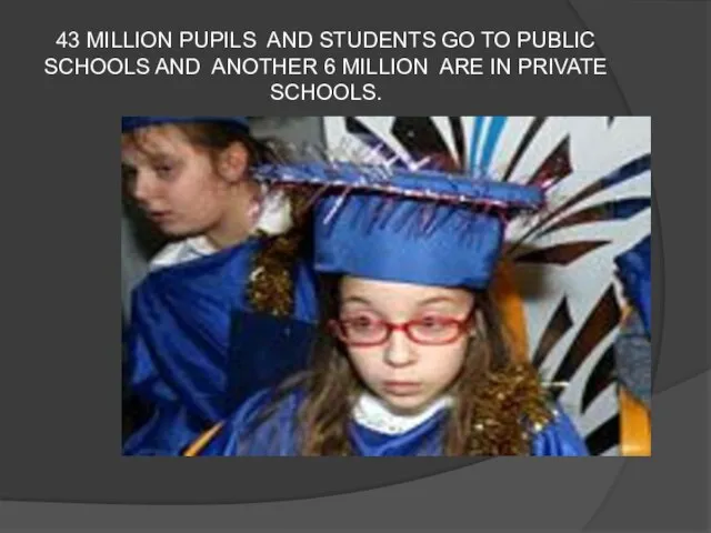 43 MILLION PUPILS AND STUDENTS GO TO PUBLIC SCHOOLS AND ANOTHER 6