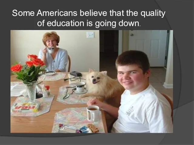 Some Americans believe that the quality of education is going down.