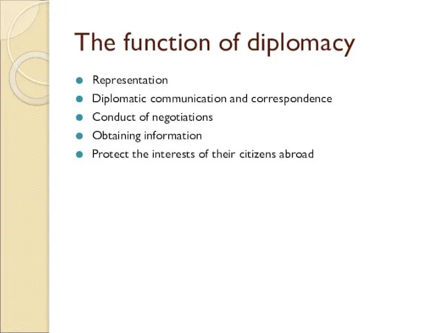 The function of diplomacy Representation Diplomatic communication and correspondence Conduct of negotiations