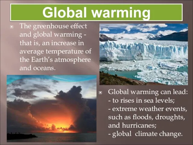 The greenhouse effect and global warming - that is, an increase in