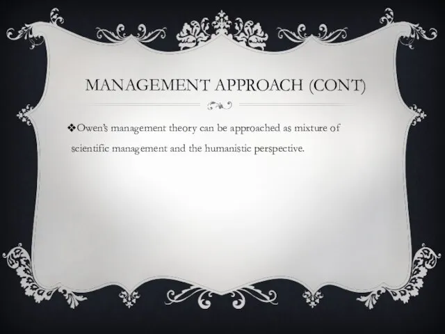 MANAGEMENT APPROACH (CONT) Owen’s management theory can be approached as mixture of