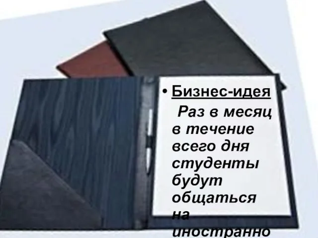 Бизнес-идея Раз в месяц в течение всего дня студенты будут общаться на иностранном языке.