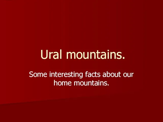 Ural mountains. Some interesting facts about our home mountains.