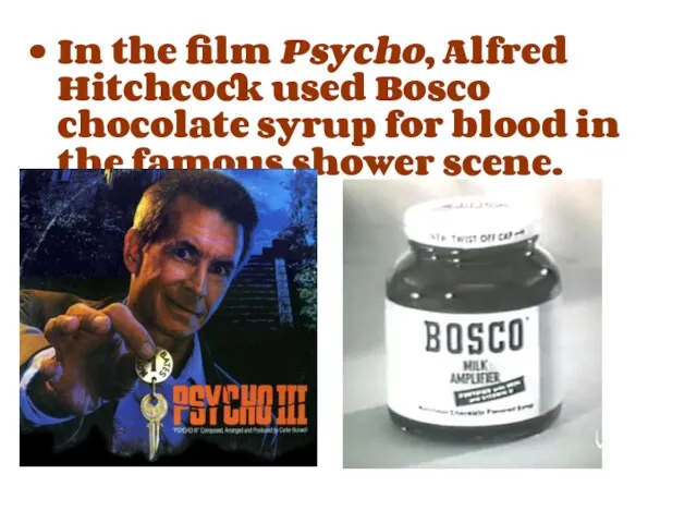 In the film Psycho, Alfred Hitchcock used Bosco chocolate syrup for blood