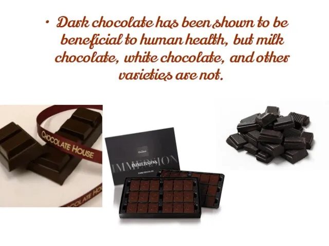 Dark chocolate has been shown to be beneficial to human health, but