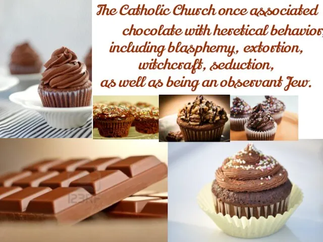 The Catholic Church once associated chocolate with heretical behavior, including blasphemy, extortion,