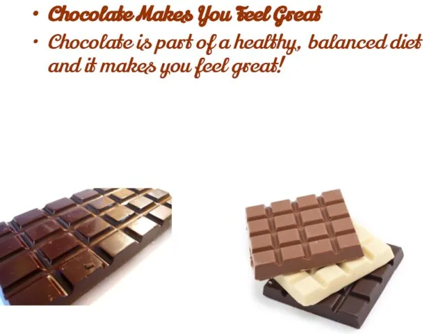 Chocolate Makes You Feel Great Chocolate is part of a healthy, balanced
