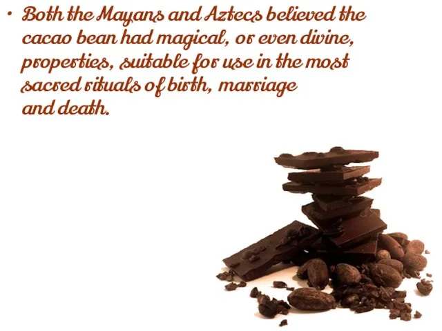 Both the Mayans and Aztecs believed the cacao bean had magical, or