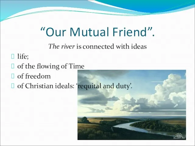 “Our Mutual Friend”. The river is connected with ideas life; of the