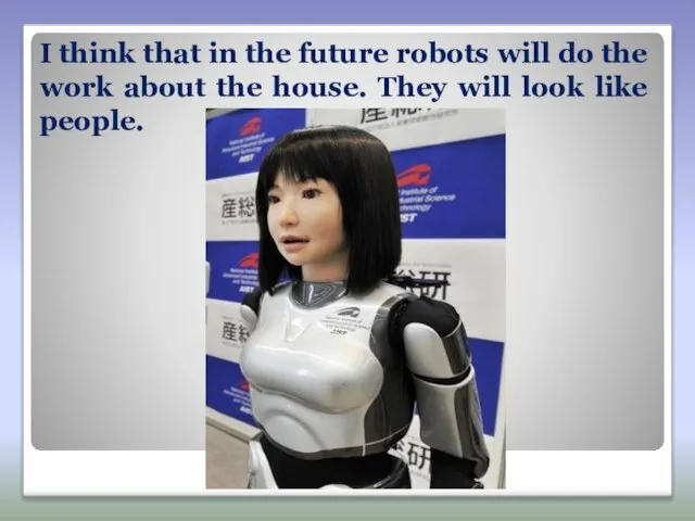 I think that in the future robots will do the work about