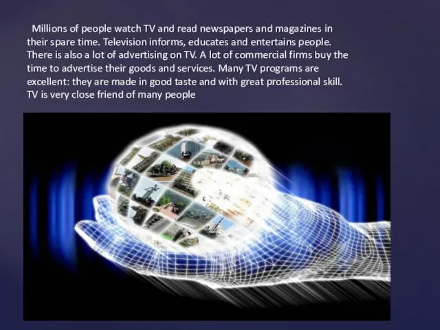 Millions of people watch TV and read newspapers and magazines in their