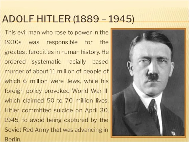 ADOLF HITLER (1889 – 1945) This evil man who rose to power