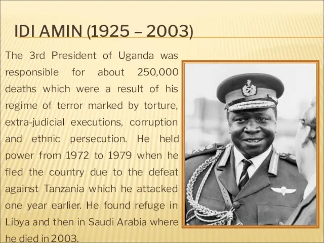 IDI AMIN (1925 – 2003) The 3rd President of Uganda was responsible