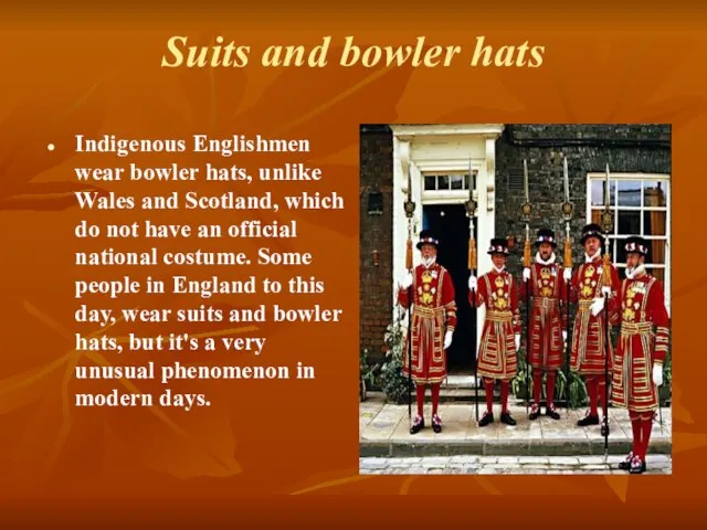 Suits and bowler hats Indigenous Englishmen wear bowler hats, unlike Wales and