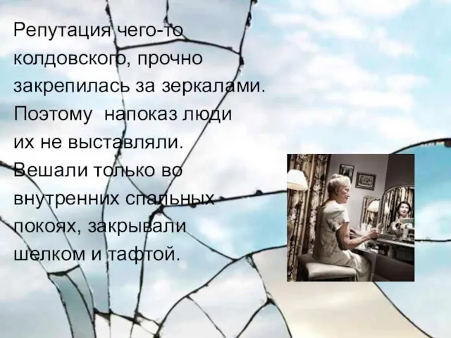 Репутация чего-то колдовского, прочно закрепилась за зеркалами. Поэтому напоказ люди их не