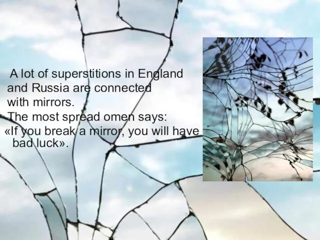 A lot of superstitions in England and Russia are connected with mirrors.