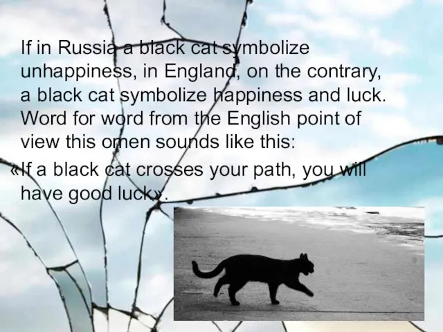 If in Russia a black cat symbolize unhappiness, in England, on the