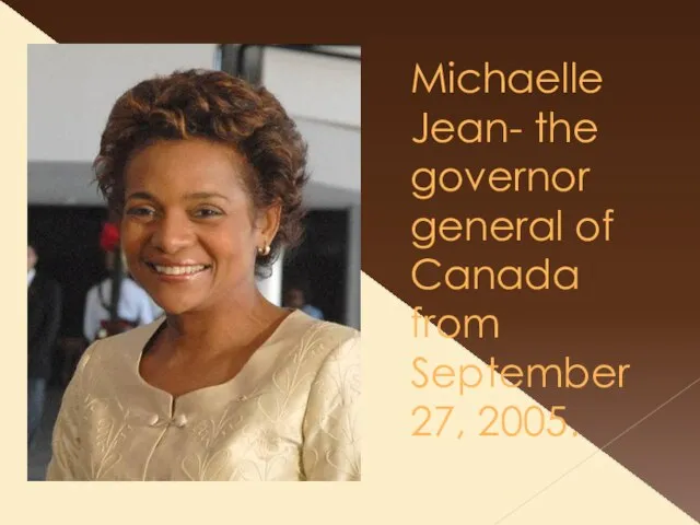 Michaelle Jean- the governor general of Canada from September 27, 2005.