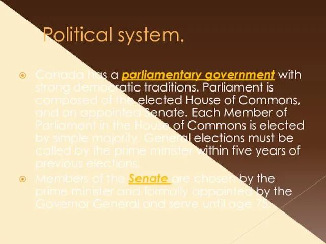 Political system. Canada has a parliamentary government with strong democratic traditions. Parliament