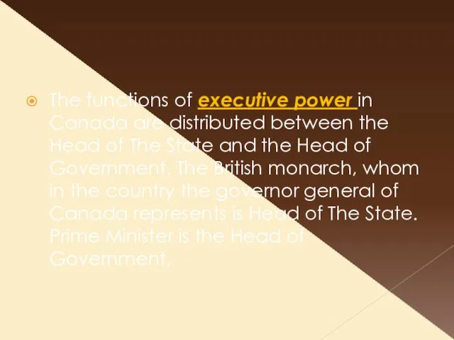 The functions of executive power in Canada are distributed between the Head