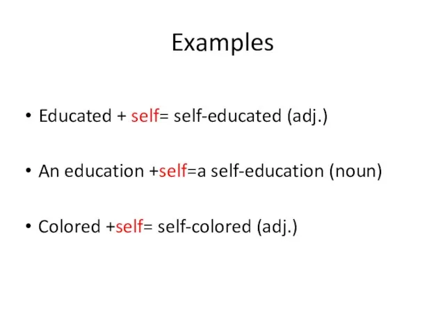 Examples Educated + self= self-educated (adj.) An education +self=a self-education (noun) Colored +self= self-colored (adj.)