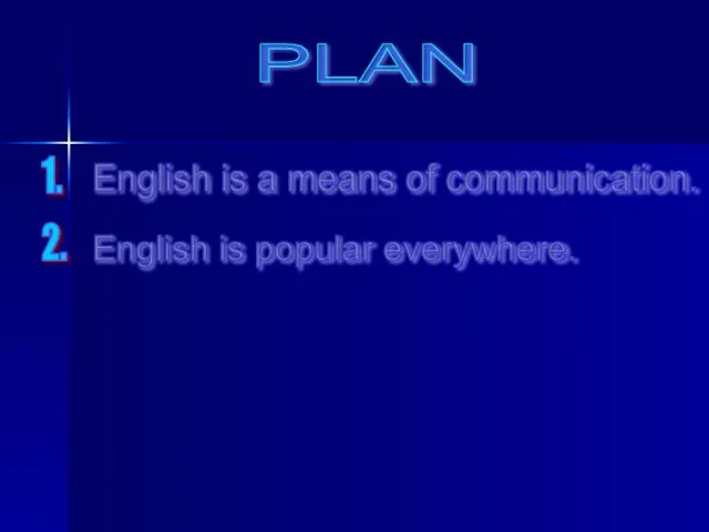 PLAN English is a means of communication. 1. 2. English is popular everywhere.