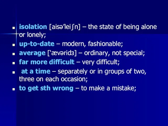 isolation [aisә’lei∫n] – the state of being alone or lonely; up-to-date –