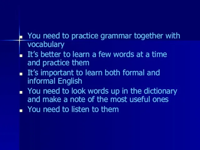 You need to practice grammar together with vocabulary It’s better to learn