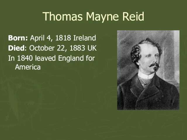 Thomas Mayne Reid Born: April 4, 1818 Ireland Died: October 22, 1883