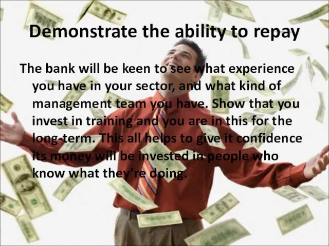 Demonstrate the ability to repay The bank will be keen to see