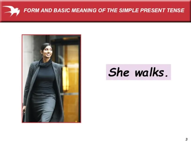 She walks. FORM AND BASIC MEANING OF THE SIMPLE PRESENT TENSE