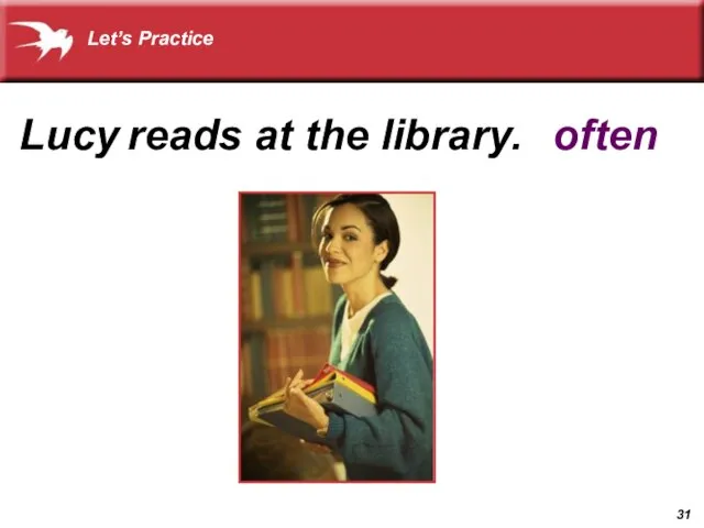 Lucy often reads at the library. Let’s Practice