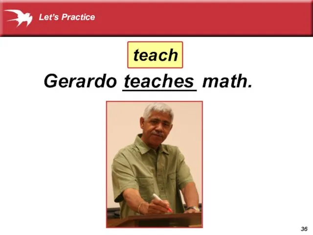 Gerardo _______ math. teaches teach Let’s Practice