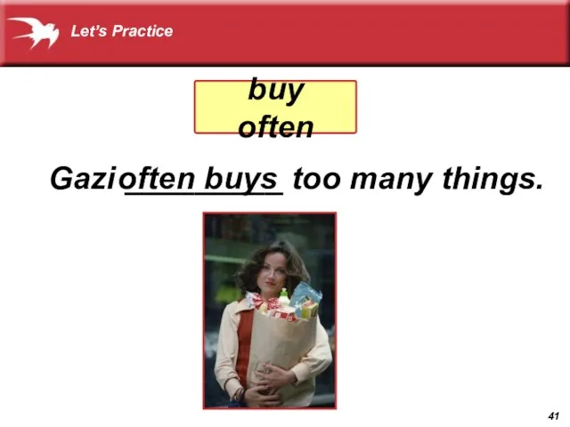 Gazi _________ too many things. often buys Let’s Practice buy often