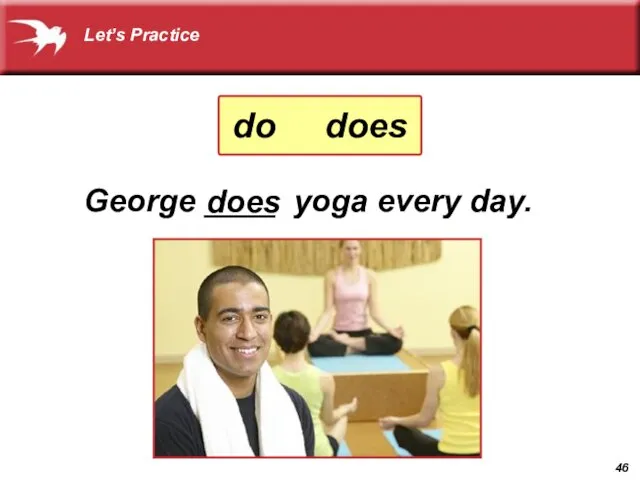 George ____ yoga every day. does Let’s Practice do does