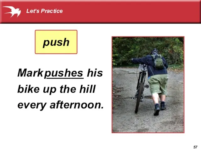 Mark ______ his bike up the hill every afternoon. pushes Let’s Practice push