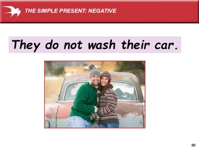 They do not wash their car. THE SIMPLE PRESENT: NEGATIVE