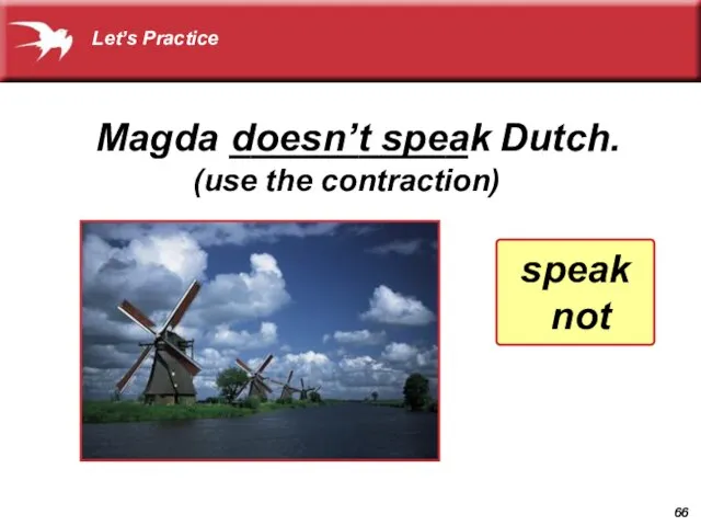 doesn’t speak (use the contraction) speak not Magda ___________ Dutch. Let’s Practice