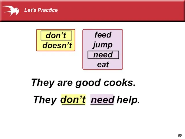 need don’t doesn’t feed jump need eat They are good cooks. don’t