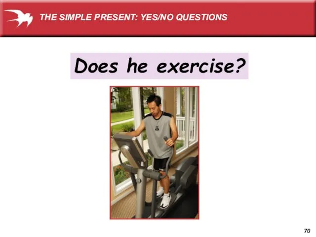 Does he exercise? THE SIMPLE PRESENT: YES/NO QUESTIONS