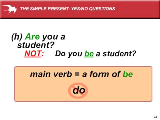 do (h) Are you a student? NOT: Do you be a student?