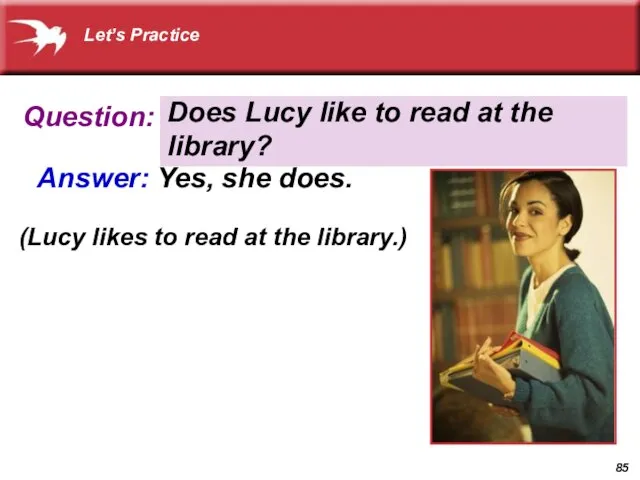 Question: Answer: Yes, she does. Does Lucy like to read at the