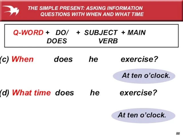 At ten o’clock. At ten o’clock. (c) When does he exercise? (d)