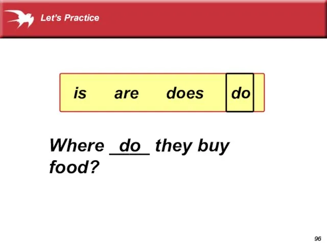 Where ____ they buy food? do Let’s Practice is are does do