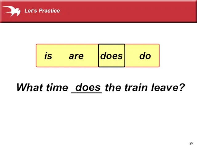 What time _____ the train leave? does is are does do Let’s Practice