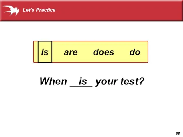 When ____ your test? is is are does do Let’s Practice