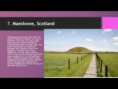 7. Maeshowe, Scotland This grassy mound that rises from the plains in