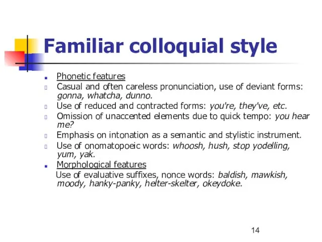 Familiar colloquial style Phonetic features Casual and often careless pronunciation, use of