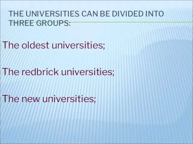 THE UNIVERSITIES CAN BE DIVIDED INTO THREE GROUPS: The oldest universities; The