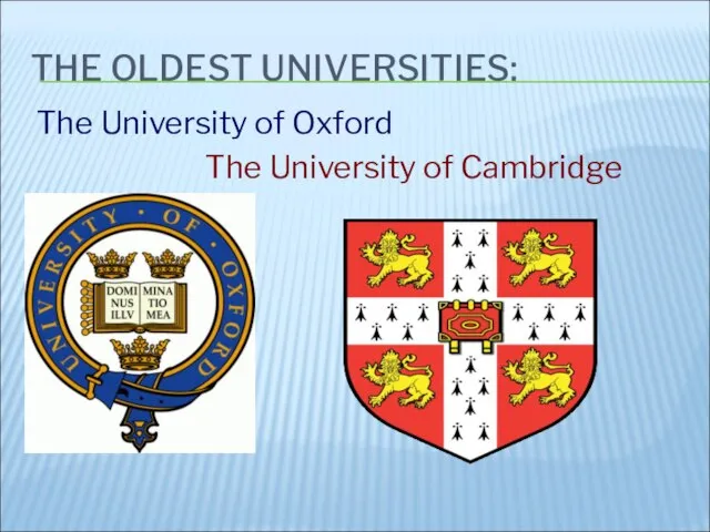 THE OLDEST UNIVERSITIES: The University of Oxford The University of Cambridge